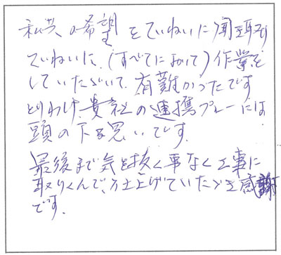 私共の希望をていねいに聞き取り、ていねいに（すべてにおいて）作業をしていただいて有り難かったです。